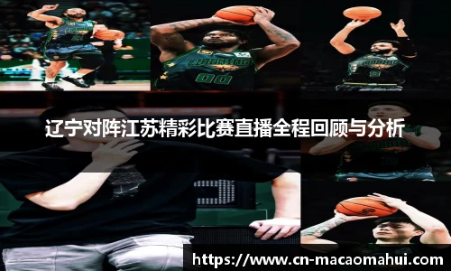 辽宁对阵江苏精彩比赛直播全程回顾与分析
