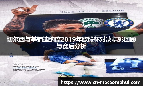 切尔西与基辅迪纳摩2019年欧联杯对决精彩回顾与赛后分析