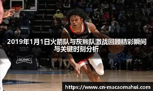 2019年1月1日火箭队与灰熊队激战回顾精彩瞬间与关键时刻分析