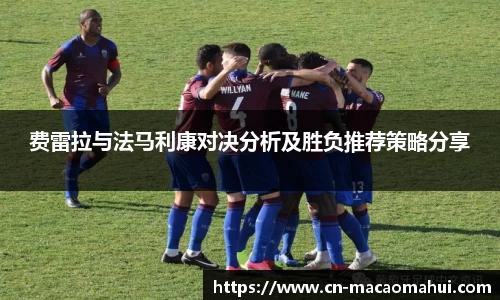 费雷拉与法马利康对决分析及胜负推荐策略分享