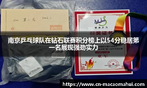 南京乒乓球队在钻石联赛积分榜上以54分稳居第一名展现强劲实力