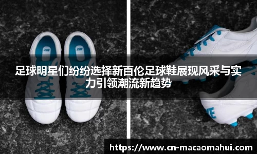 足球明星们纷纷选择新百伦足球鞋展现风采与实力引领潮流新趋势